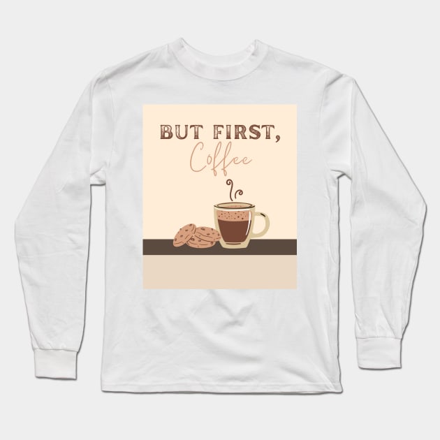 But first, coffee Long Sleeve T-Shirt by BeCreativeArts